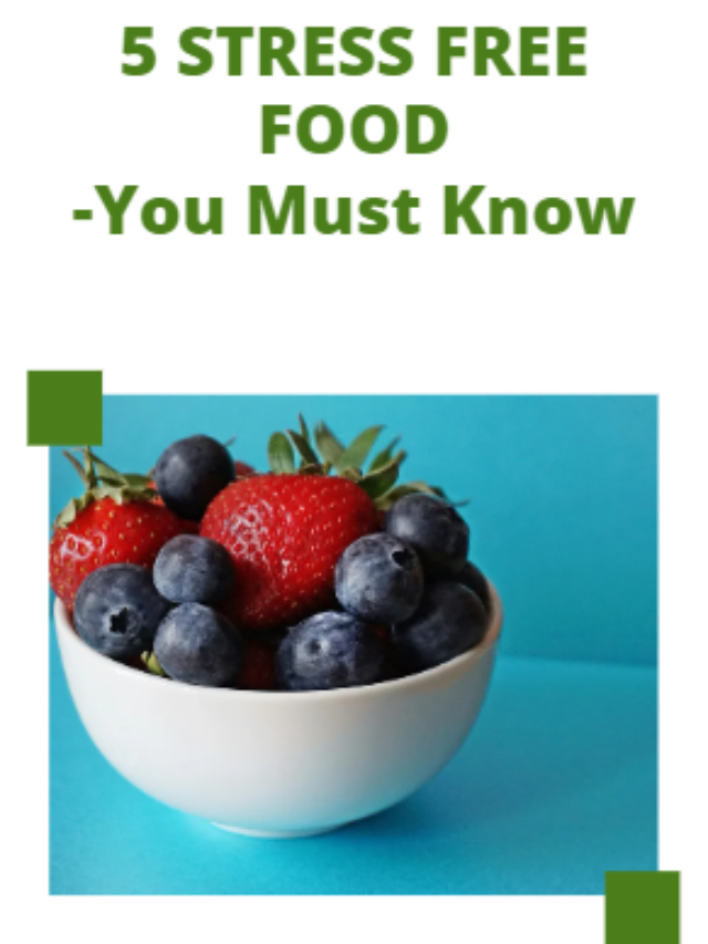 5 STRESS FREE FOOD 
-You Must Know